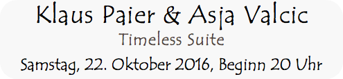 Klaus Paier & Asja Valcic Timeless Suite Samstag, 22. Oktober 2016, Beginn 20 Uhr