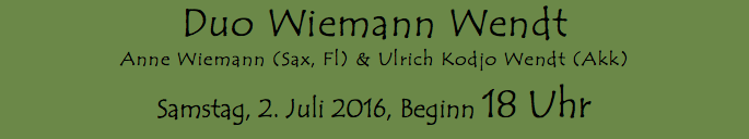 Duo Wiemann Wendt Anne Wiemann (Sax, Fl) & Ulrich Kodjo Wendt (Akk) Samstag, 2. Juli 2016, Beginn 18 Uhr