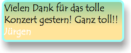 Vielen Dank für das tolle Konzert gestern! Ganz toll!! Jürgen 